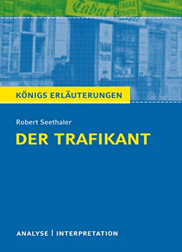 Der Trafikant von Robert Seethaler.: Textanalyse und Interpretation mit ausführlicher Inhaltsangabe und Abituraufgaben mit Lösungen. (Königs Erläuterungen)